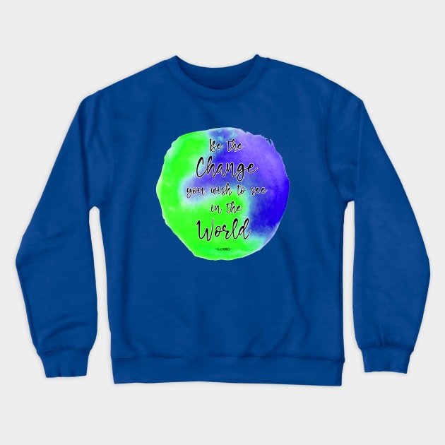 Be The Change You Wish To See In The World Crewneck Sweatshirt by JodyzDesigns